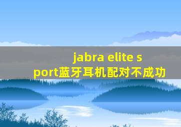 jabra elite sport蓝牙耳机配对不成功